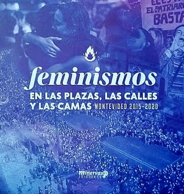 Feminismos en las plazas, las calles y las camas : Montevideo 2015-2020