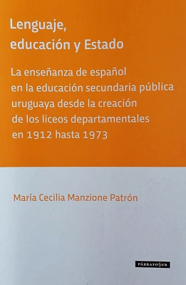 Lenguaje, educación y Estado : la enseñanza de español en la educación secundaria pública uruguaya desde la creación de los liceos departamentales en 1912 hasta 1973