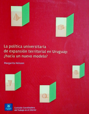 La política universitaria de expansión territorial en Uruguay : contextos institucionales y radicación de núcleos académicos en el interior del país : ¿hacia un nuevo modelo?