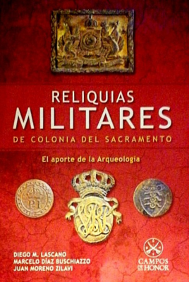 Reliquias militares de Colonia del Sacramento : el aporte de la arqueología