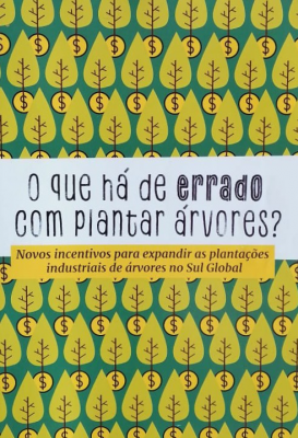 O que há de errado com plantar árvores? : novos incentivos para expandir as plantações industriais de árvores no Sul Global