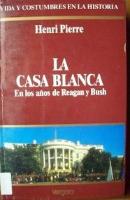 La Casa Blanca : en los años de Reagan y Bush