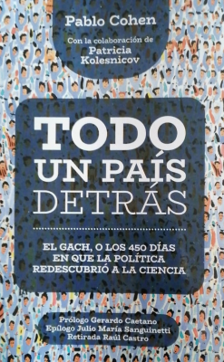 Todo un país detrás : el Gach, o los 450 días en que la política redescubrió a la ciencia