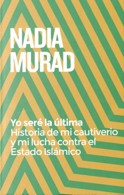 Yo seré la última : historia de mi cautiverio y mi lucha contra el Estado Islámico