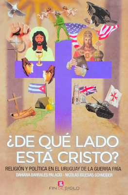 ¿De qué lado está Cristo? : religión y política en el Uruguay de la guerra fría