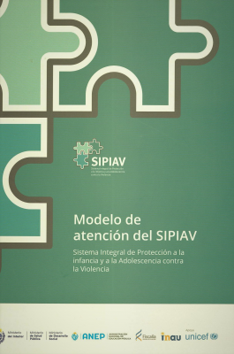 Modelo de atención del SIPIAV : Sistema Integral de Protección a la Infancia y a la Adolescencia contra la Violencia