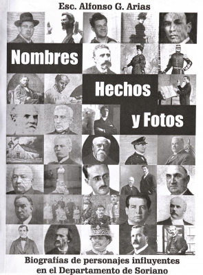 Nombres, hechos y fotos : biografías de personajes influyentes en el departamento de Soriano