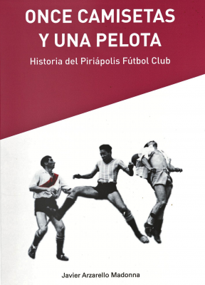 Once camisetas y una pelota : historia del Piriápolis Fútbol Club