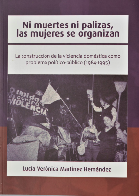 Ni muertes ni palizas, las mujeres se organizan : la construcción de la violencia doméstica como problema político-público (1984-1995)
