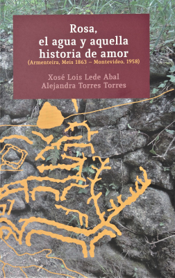 Rosa, el agua y aquella historia de amor : (Armenteira Meis 1863 - Montevideo, 1958)