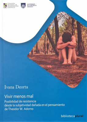 Vivir menos mal : posibilidad de resistencia desde la subjetividad dañada en el pensamiento de Theodor W. Adorno