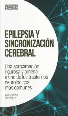 Epilepsia y sincronización cerebral : una aproximación rigurosa y amena a uno de los trastornos neurológicos más comunes