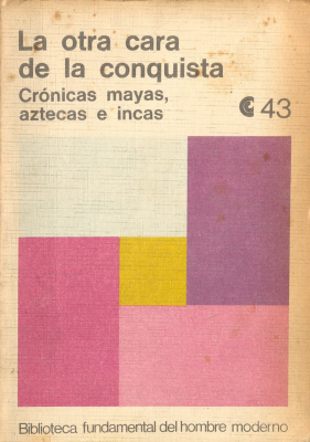La otra cara de la conquista : crónicas aztecas, mayas e incas