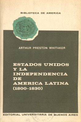 Estados Unidos y la Independencia de América Latina : (1800-1830)