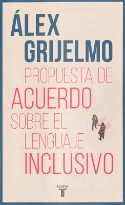 Propuesta de acuerdo sobre el lenguaje inclusivo : una argumentación documentada para acercar posturas muy distantes