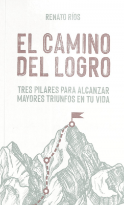 El camino del logro : tres pilares para alcanzar mayores triunfos en tu vida