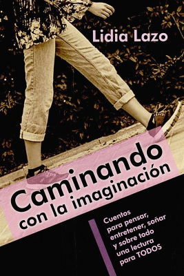 Caminando con la imaginación : cuentos para pensar, entretener, soñar y sobre todo una lectura para todos