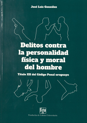 Delitos contra la personalidad física y moral del hombre : Título XII del Código Penal Uruguayo