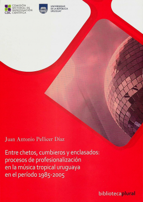 Entre chetos, cumbieros y enclasados : procesos de profesionalización en la música tropical uruguaya en el período 1985-2005