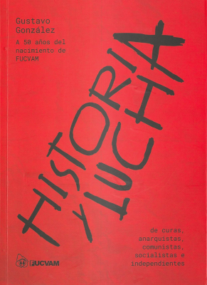 Historia y lucha : de curas, anarquistas, comunistas, socialistas e independientes : a 50 años del nacimiento de FUCVAM