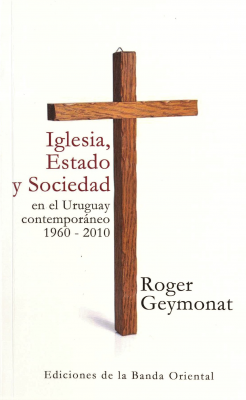 Iglesia, Estado y Sociedad en el Uruguay contemporáneo : 1960 - 2010
