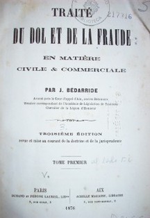 Traité du dol et de la fraude : en metière civile y commerciale