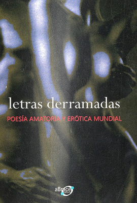 Letras derramadas : poesía amatoria y erótica mundial