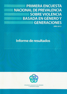 Primera Encuesta Nacional de Prevalencia sobre Violencia basada en Género y Generaciones : informe de resultados : año 2013