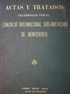 Actas y tratados celebrados por el Congreso Internacional Sud-Americano de Montevideo