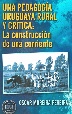 Una pedagogía uruguaya rural y crítica : la construcción de una corriente : la incidencia del pensamiento pedagógico de los Maestros Agustín Ferreiro, Luis O.Jorge y Roberto Abadie Soriano