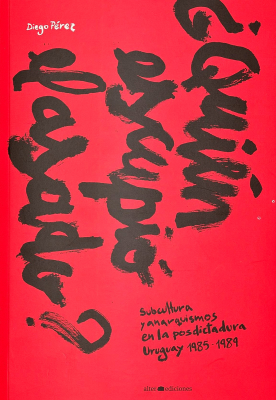 ¿Quién escupió el asado? : subcultura y anarquismos en la posdictadura : Uruguay 1985 - 1989