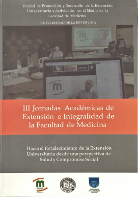 Hacia el fortalecimiento de la Extensión Universitaria desde una perspectiva de salud y compromiso social : experiencias presentadas en las III Jornadas Académicas de Extensión e Integralidad de la Facultad de Medicina