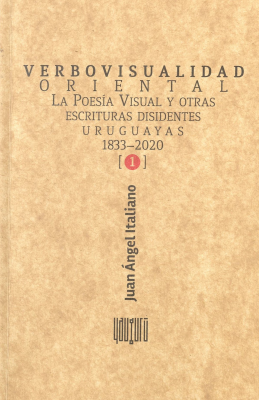 Verbovisualidad oriental : la poesía visual y otras escrituras disidentes uruguayas : 1833-2020