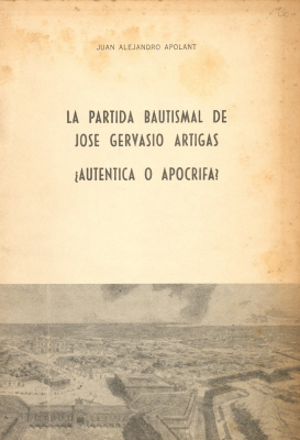 La partida bautismal de Jose Gervasio Artigas : ¿Autentica o Apocrifa?