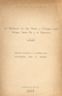 La Mediación de San Martín y O´Higgins ante Artigas, Santa Fé, y el Directorio 1819 : Esbozo histórico y contribución documental para su estudio