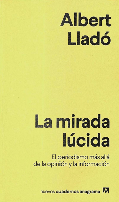 La mirada lúcida : el periodismo más allá de la opinión y la información