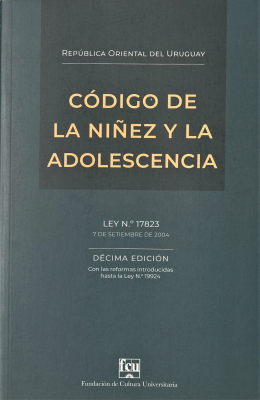 Código de la Niñez y la Adolescencia de la República Oriental del Uruguay : ley Nº 17.823 de 7 de setiembre de 2004