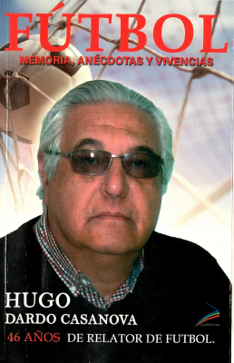 Fútbol : memoria, anécdotas y vivencias : 46 años de relator de fútbol