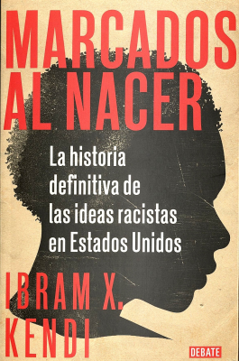 Marcados al nacer : la historia definitiva de las ideas racistas en Estados Unidos