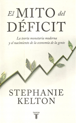 El mito del déficit : la teoría monetaria moderna y el nacimiento de la economía de la gente