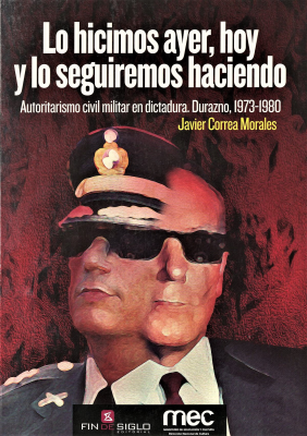 Lo hicimos ayer, hoy y lo seguiremos haciendo : autoritarismo civil militar en dictadura : Durazno, 1973-1980