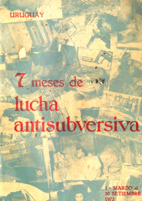 7 meses de lucha antisubversiva : acción del Estado frente a la sedición desde el 1º de marzo al 30 de setiembre de 1972