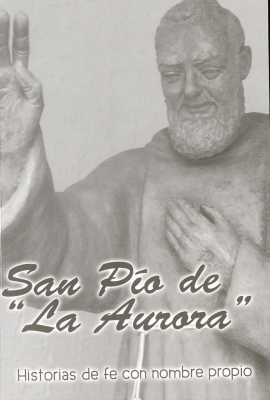 San Pío de "La Aurora" : historias de fe con nombre propio