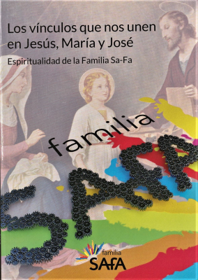 Los vínculos que nos unen en Jesús, María y José : espiritualidad de la Familia Sa-Fa