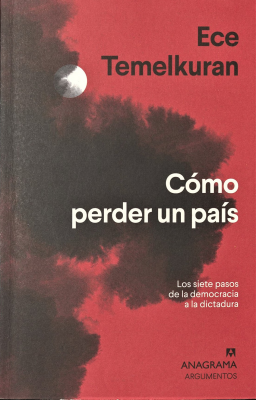 Cómo perder un país : los siete pasos de la democracia a la dictadura