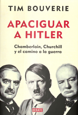 Apaciguar a Hitler : Chamberlain, Churchill y el camino a la guerra