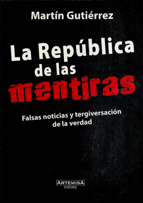 La república de las mentiras : falsas noticias y tergiversación de la verdad