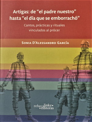 Artigas : de "el padre nuestro" hasta "el día que se emborrachó" : cantos, prácticas y rituales vinculados al prócer