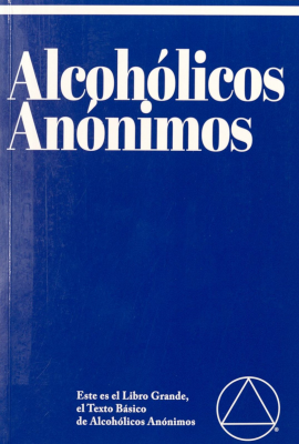 Alcohólicos anónimos : el relato de cómo muchos miles de hombres y mujeres se han recuperado del alcoholismo