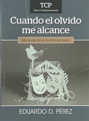 Cuando el olvido me alcance : memorias de un hombre de teatro